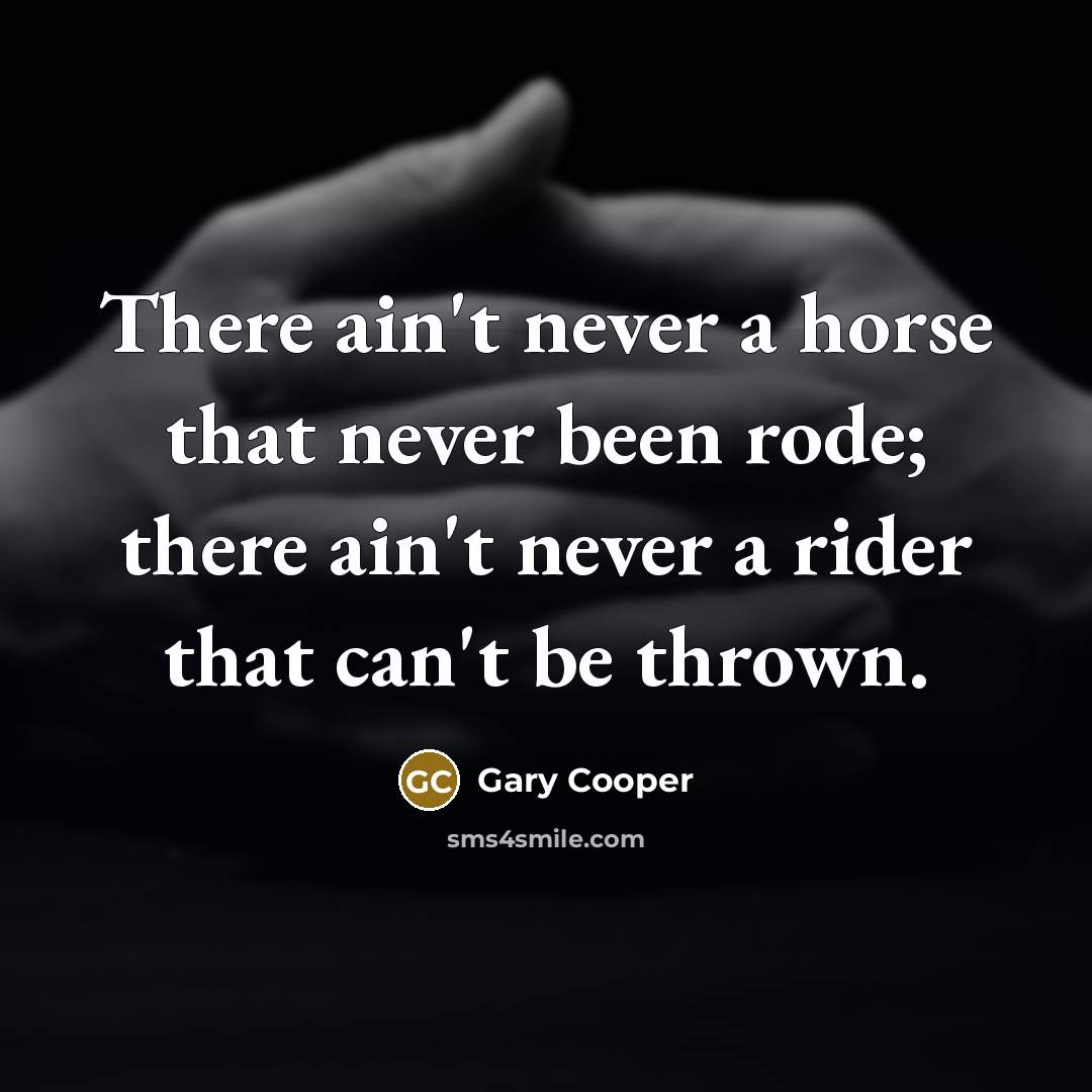 “There ain't never a horse that never been rode; there…” quote by Gary Cooper