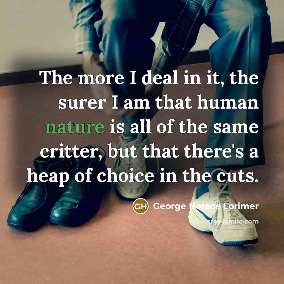“The more I deal in it, the surer I am…” quote by George Horace Lorimer