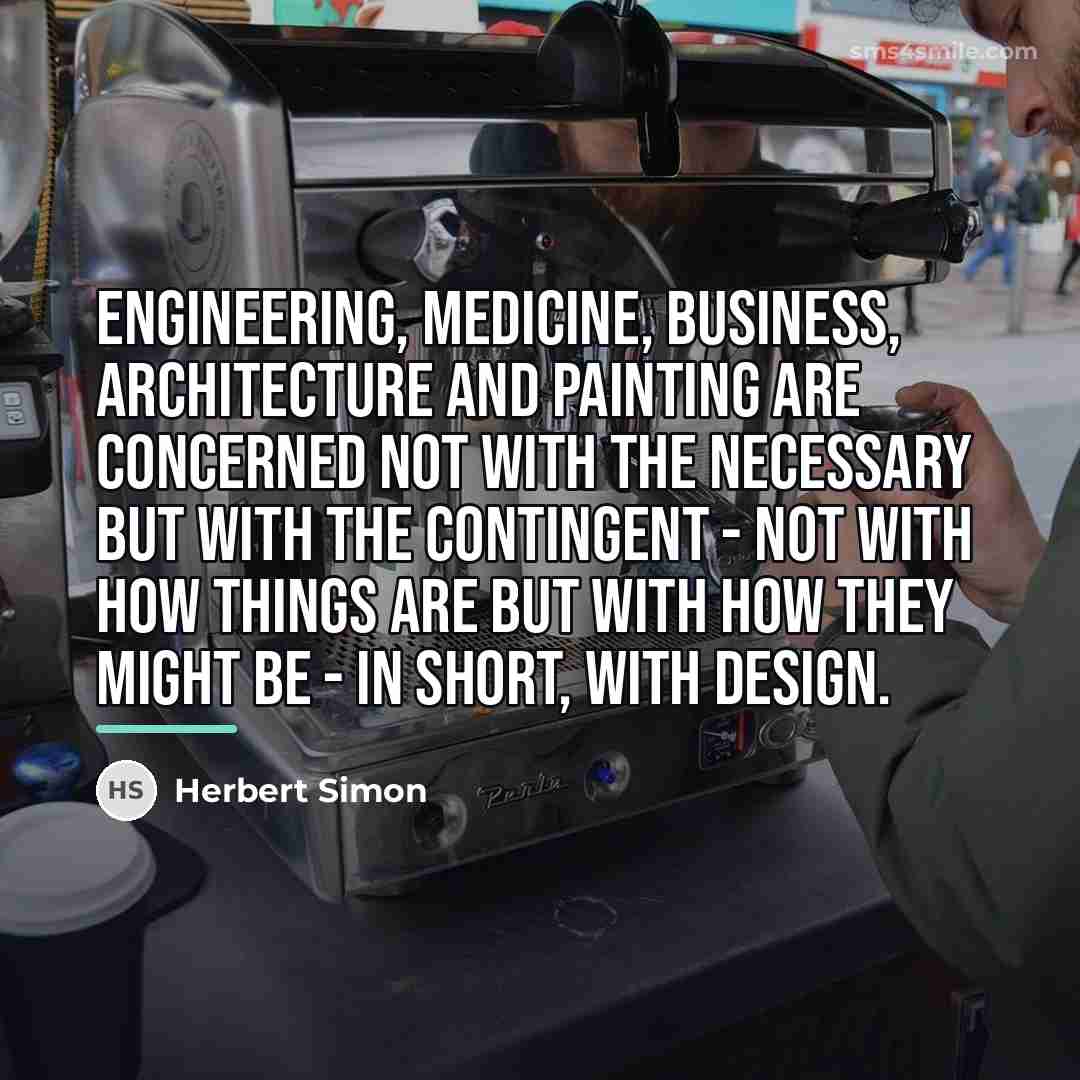 “Engineering, medicine, business, architecture and painting are concerned not with…” quote by Herbert Simon