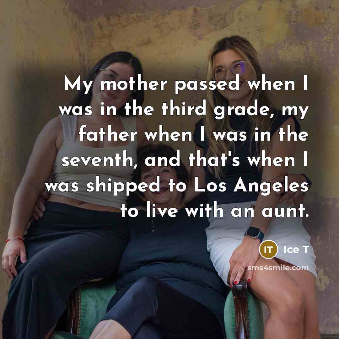 “My mother passed when I was in the third grade,…” quote by Ice T