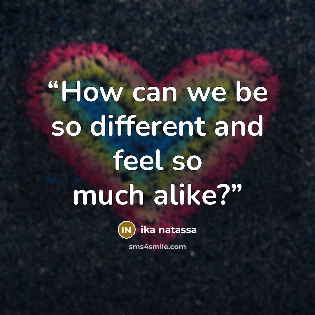 “How can we be so different and feel so much alike?” quote by Ika Natassa