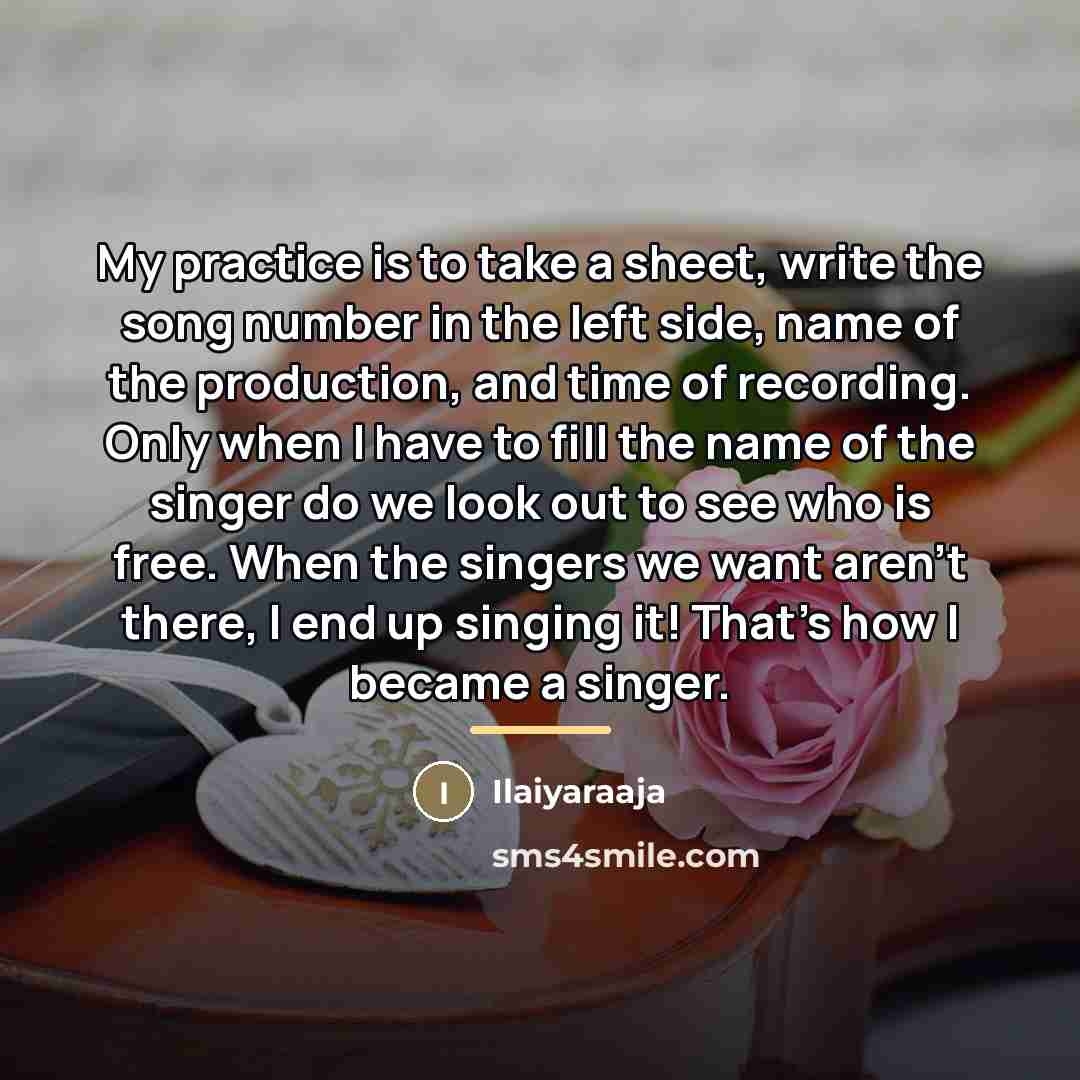 “My practice is to take a sheet, write the song…” quote by Ilaiyaraaja