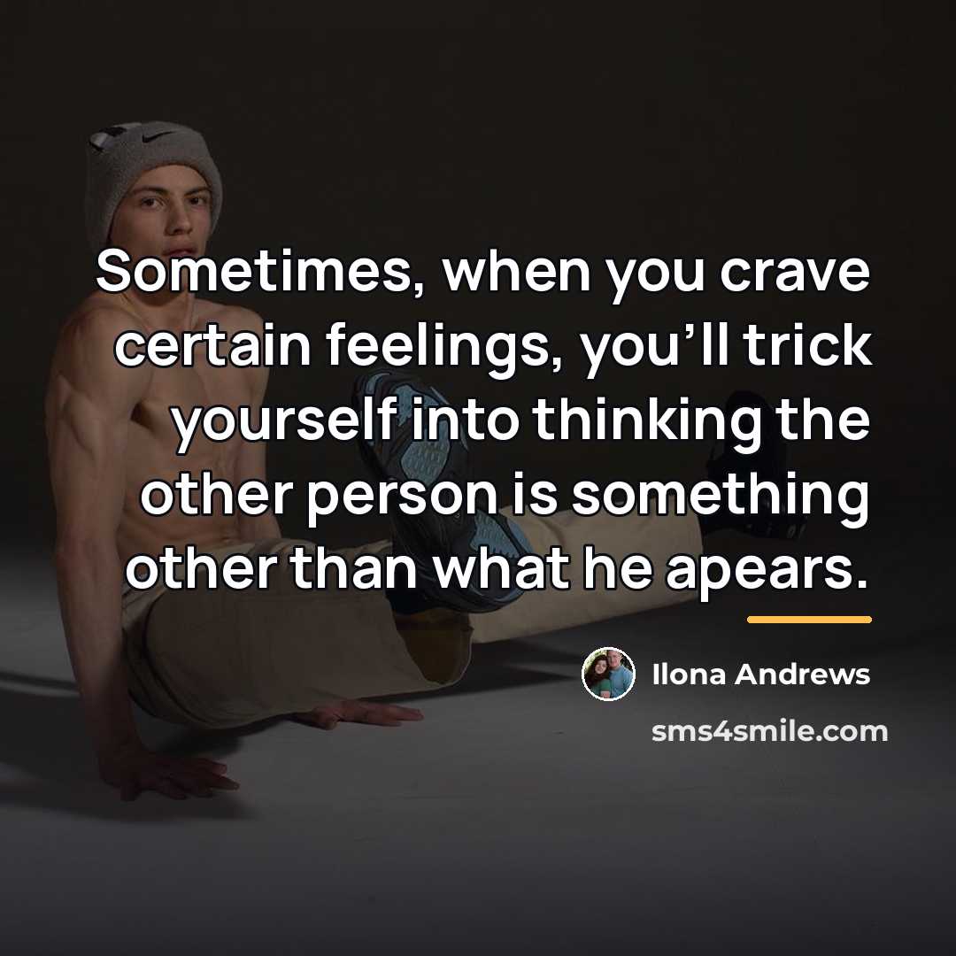 “Sometimes, when you crave certain feelings, you'll trick yourself into…” quote by Ilona Andrews