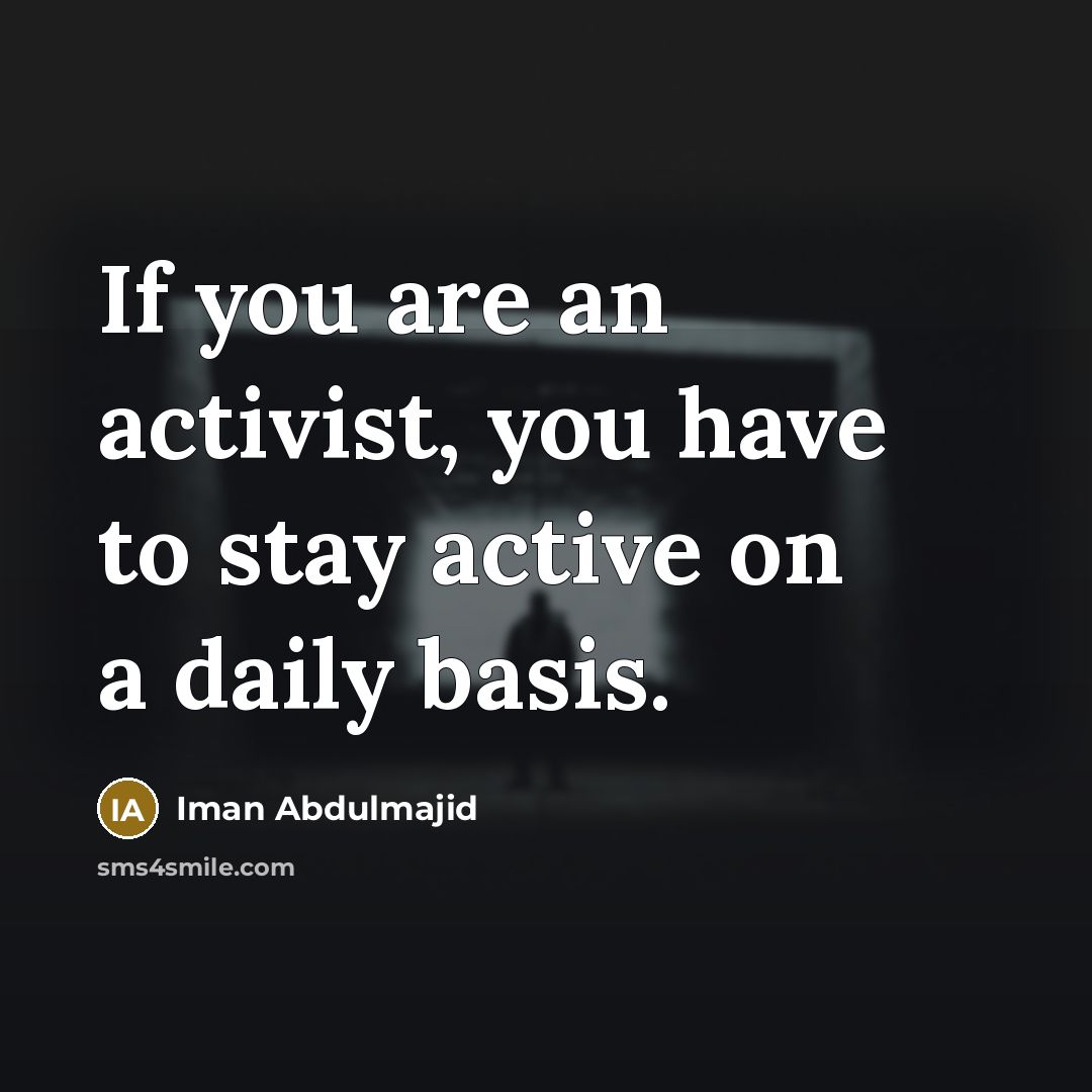 “If you are an activist, you have to stay active…” quote by Iman Abdulmajid