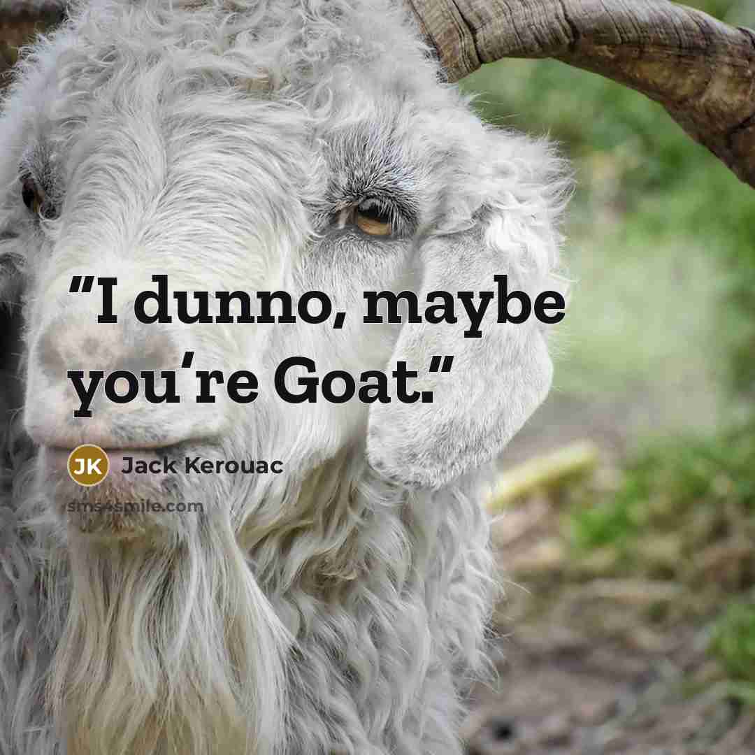 “I dunno, maybe you’re Goat.” quote by Jack Kerouac