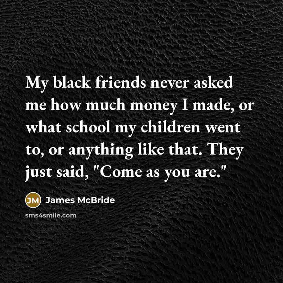 “My black friends never asked me how much money I…” quote by James McBride