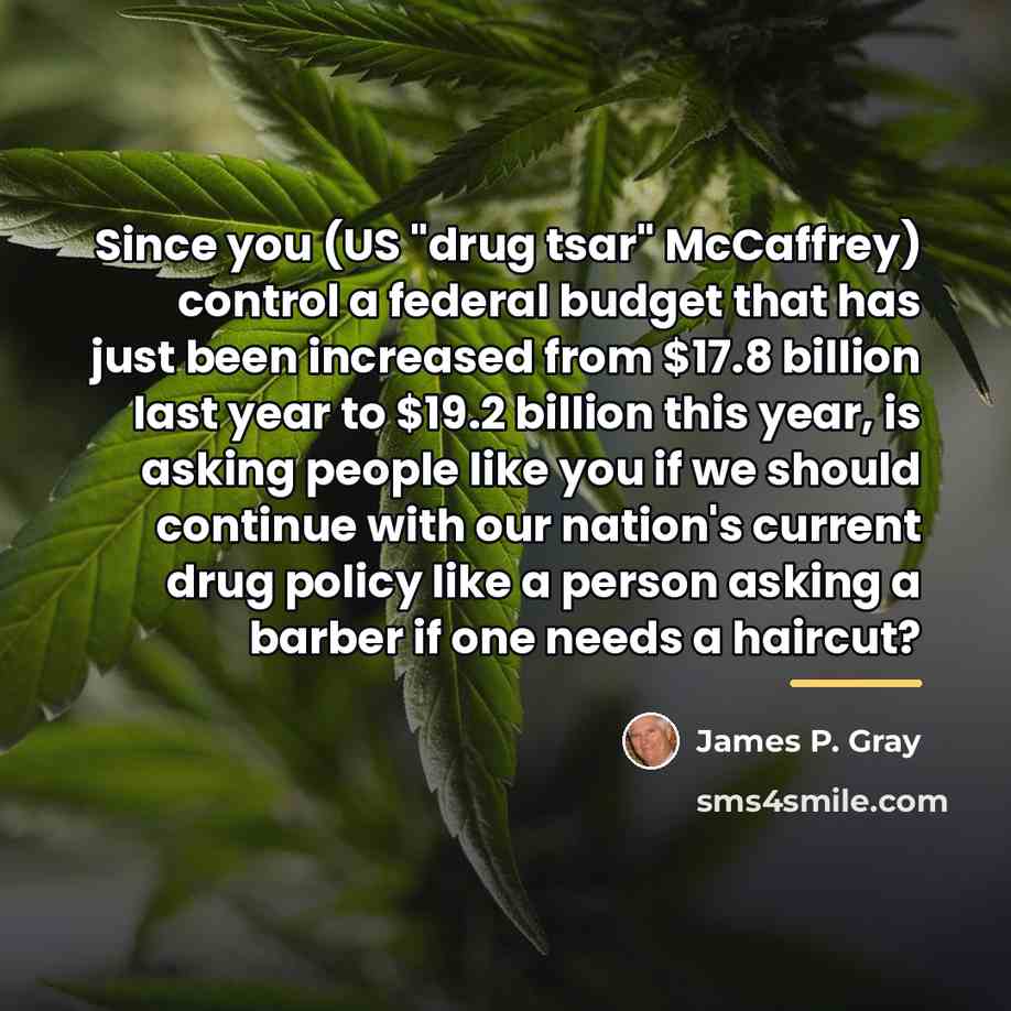 “Since you (US "drug tsar" McCaffrey) control a federal budget…” quote by James P. Gray