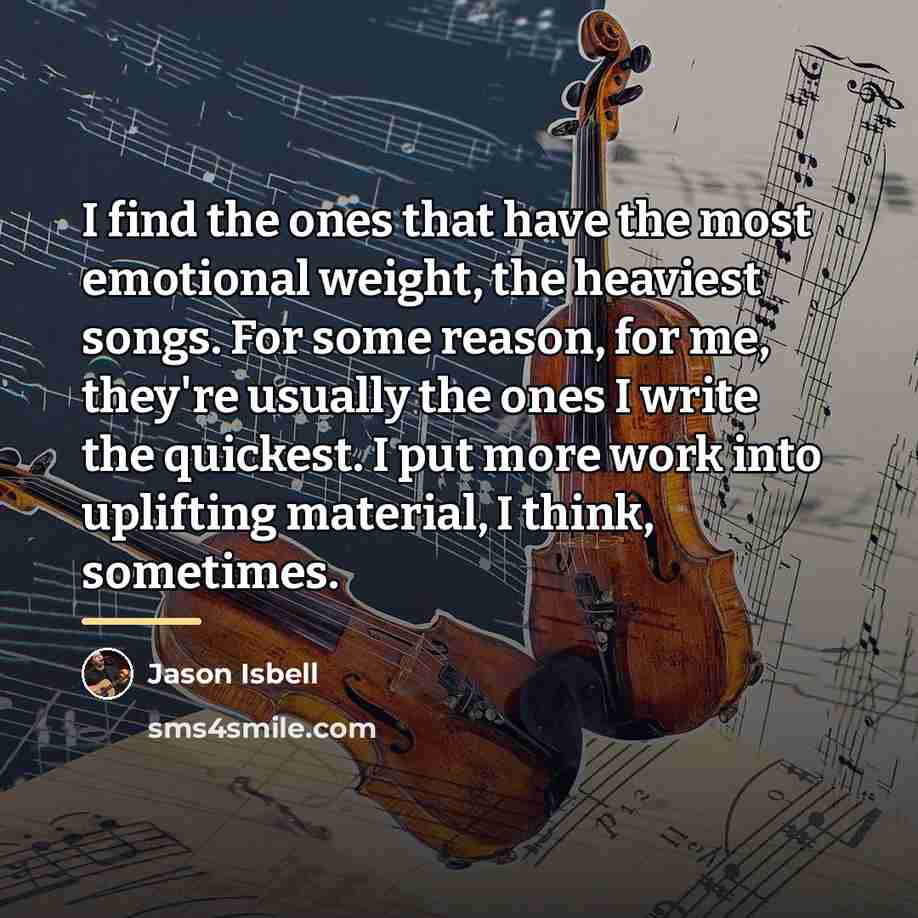 “I find the ones that have the most emotional weight,…” quote by Jason Isbell