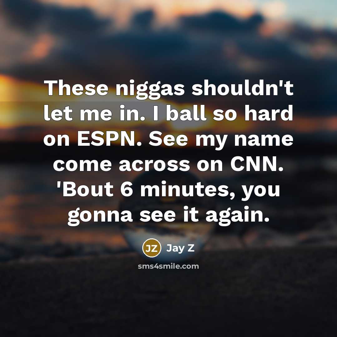 “These niggas shouldn't let me in. I ball so hard…” quote by Jay Z