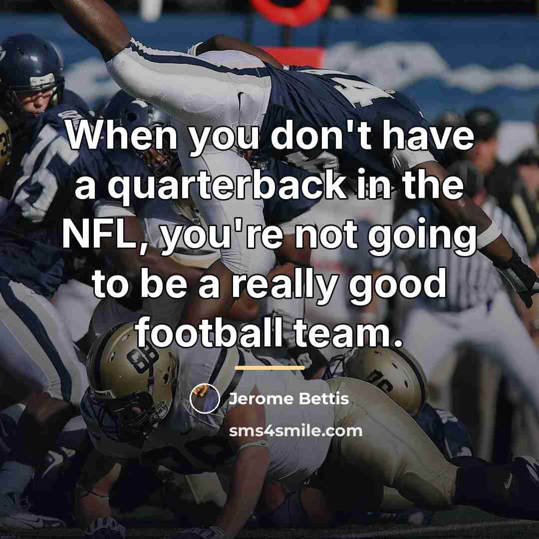 “When you don't have a quarterback in the NFL, you're…” quote by Jerome Bettis