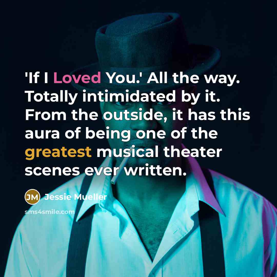 “'If I Loved You.' All the way. Totally intimidated by it. From the outside, it has this aura of being one of the greatest musical theater scenes ever written.” quote by Jessie Mueller