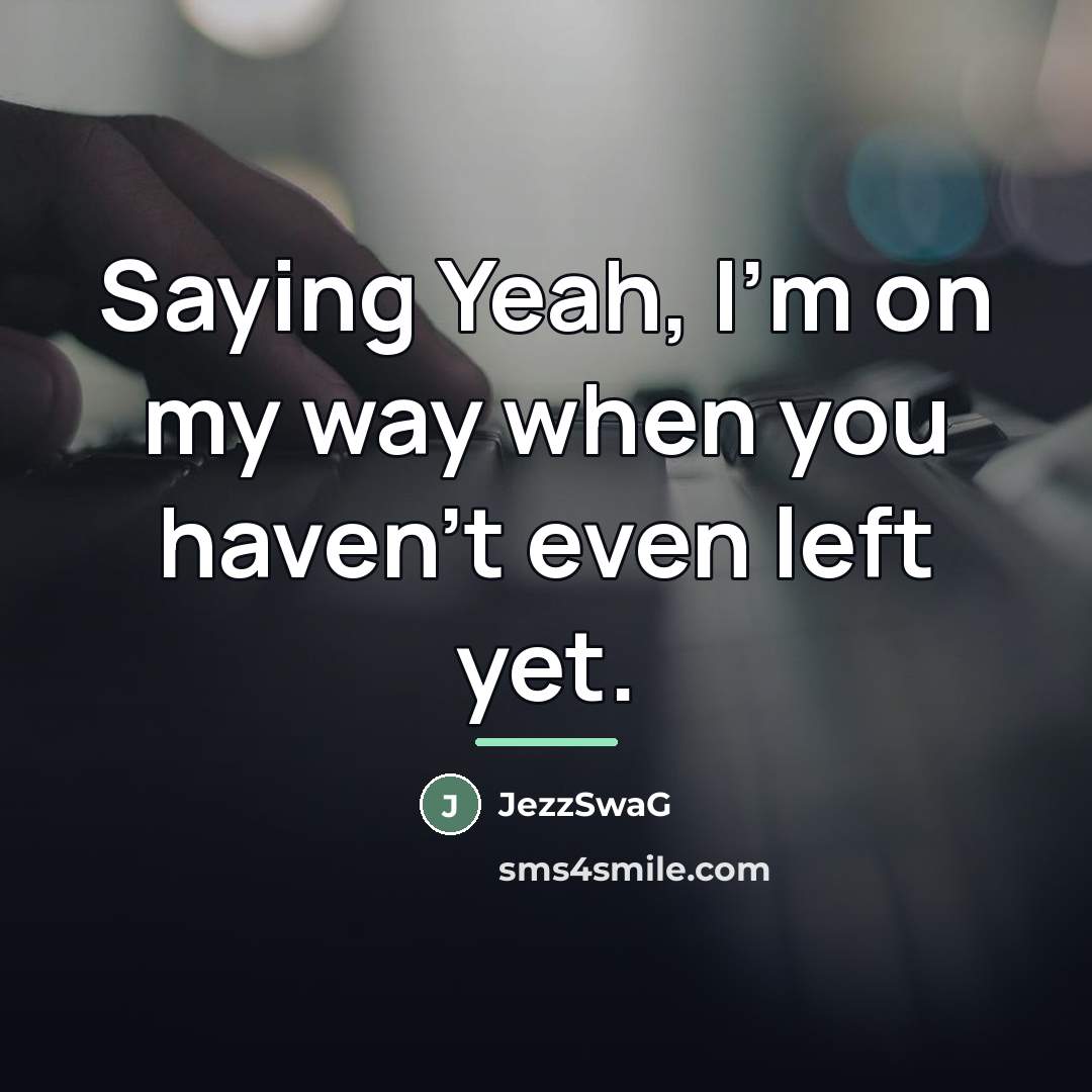 “Saying Yeah, I'm on my way when you haven't even…” quote by JezzSwaG