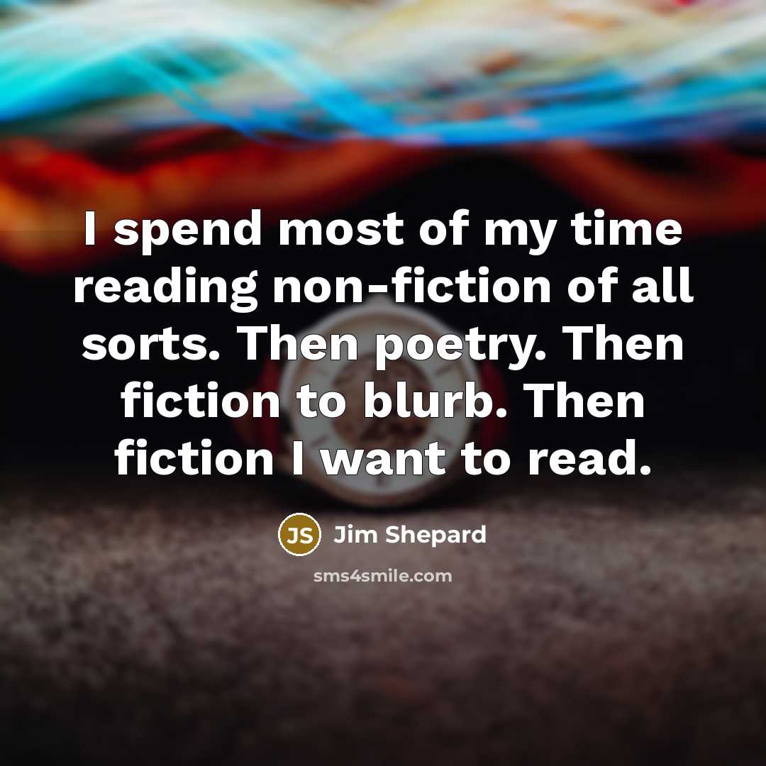 “I spend most of my time reading non-fiction of all…” quote by Jim Shepard