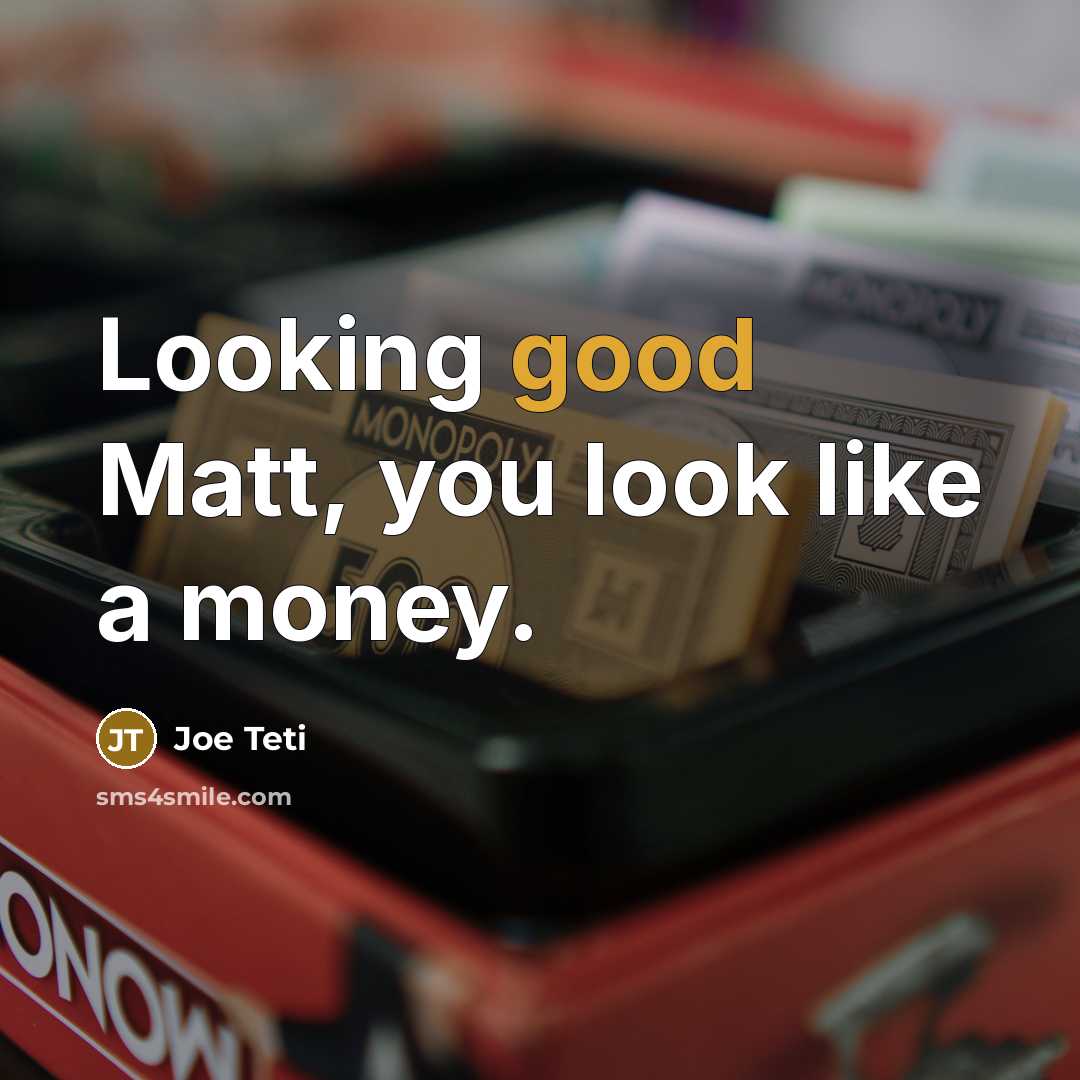 “Looking good Matt, you look like a money.…” quote by Joe Teti