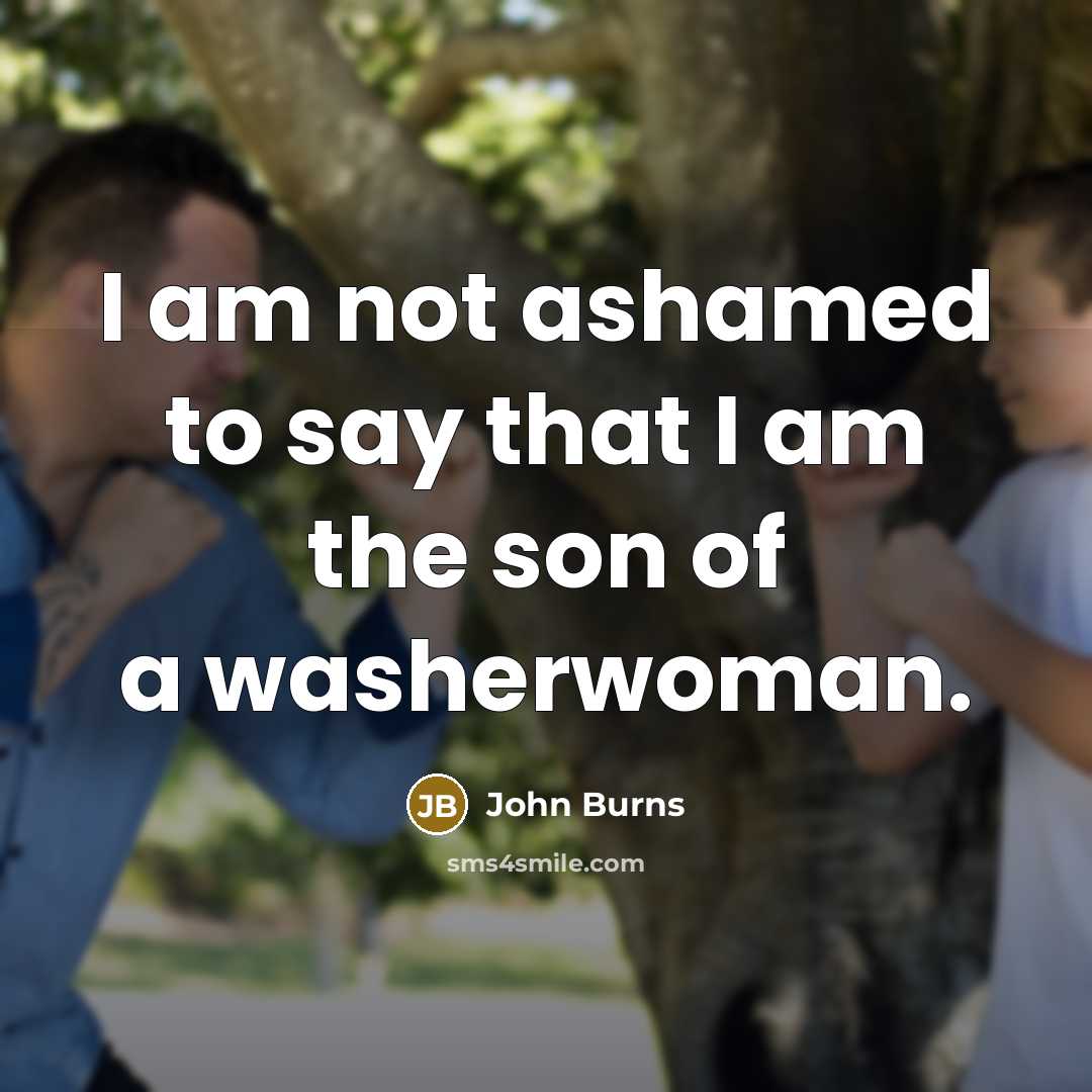 “I am not ashamed to say that I am the…” quote by John Burns