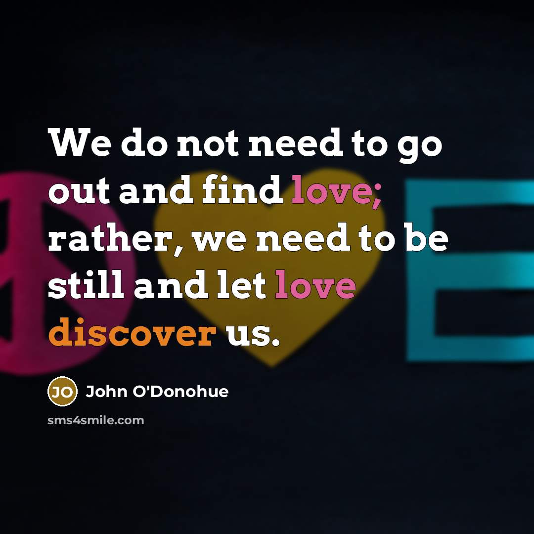 “We do not need to go out and find love;…” quote by John O'Donohue