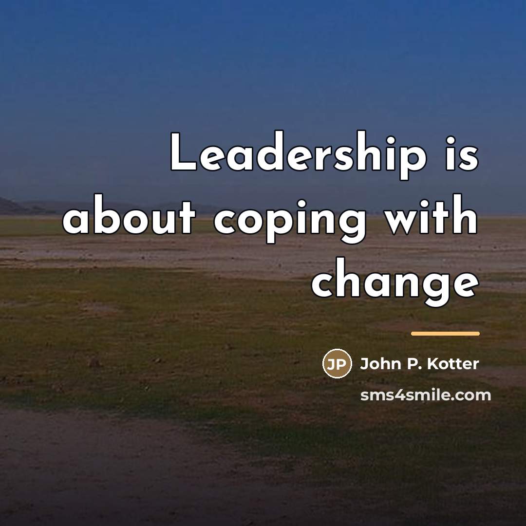 “Leadership is about coping with change…” quote by John P. Kotter