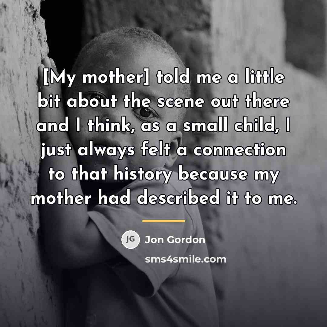 “[My mother] told me a little bit about the scene…” quote by Jon Gordon
