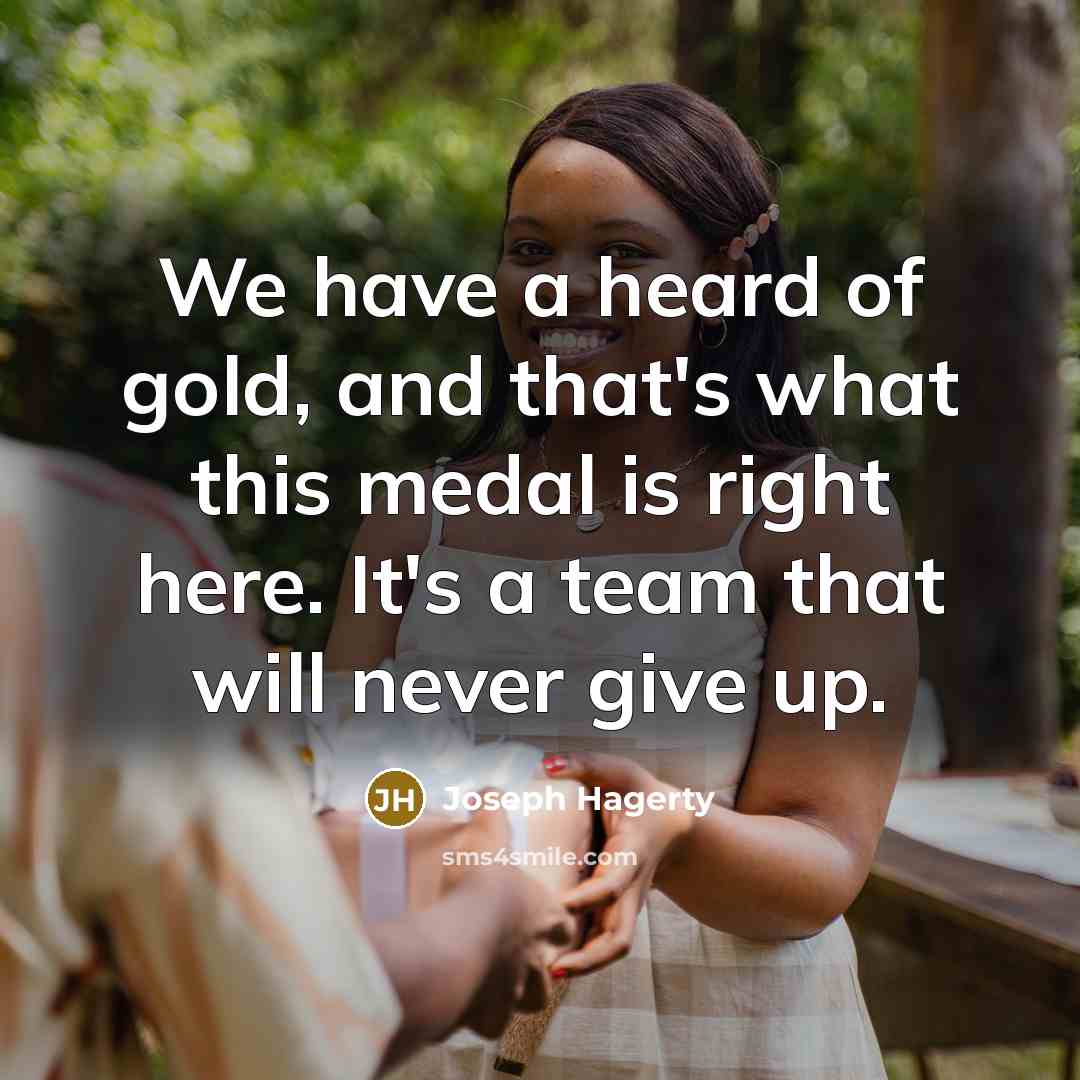 “We have a heard of gold, and that's what this medal is right here. It's a team that will never give up.” quote by Joseph Hagerty
