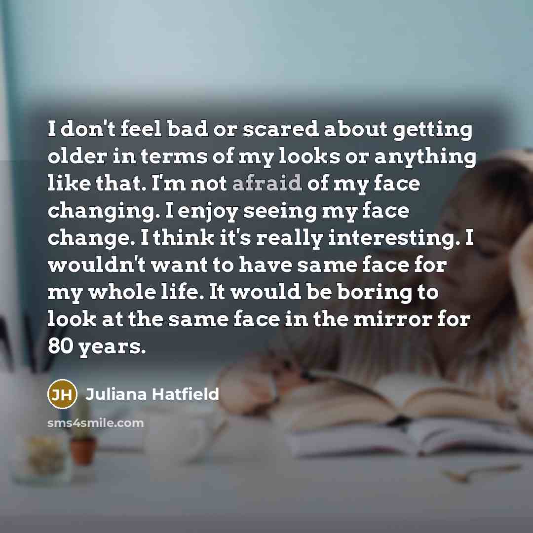 “I don't feel bad or scared about getting older in…” quote by Juliana Hatfield
