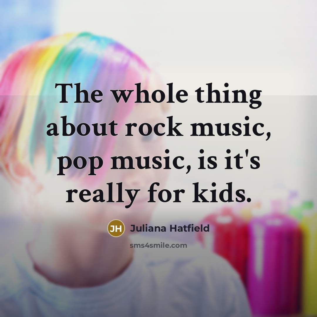 “The whole thing about rock music, pop music, is it's…” quote by Juliana Hatfield