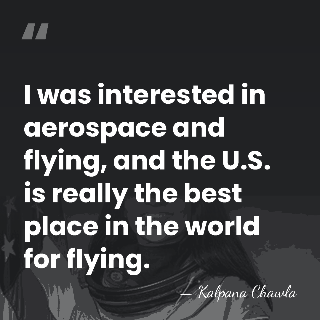 I was interested in aerospace and flying, and the U.S. is really&hellip; - Kalpana Chawla