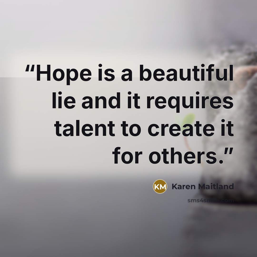 “Hope is a beautiful lie and it requires talent to create it for others.” quote by Karen Maitland