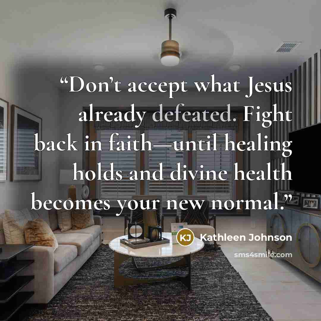 “Don’t accept what Jesus already defeated. Fight back in faith—until healing holds and divine health becomes your new normal.” quote by Kathleen Johnson