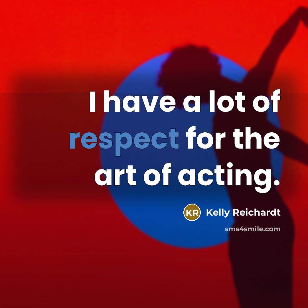 “I have a lot of respect for the art of…” quote by Kelly Reichardt