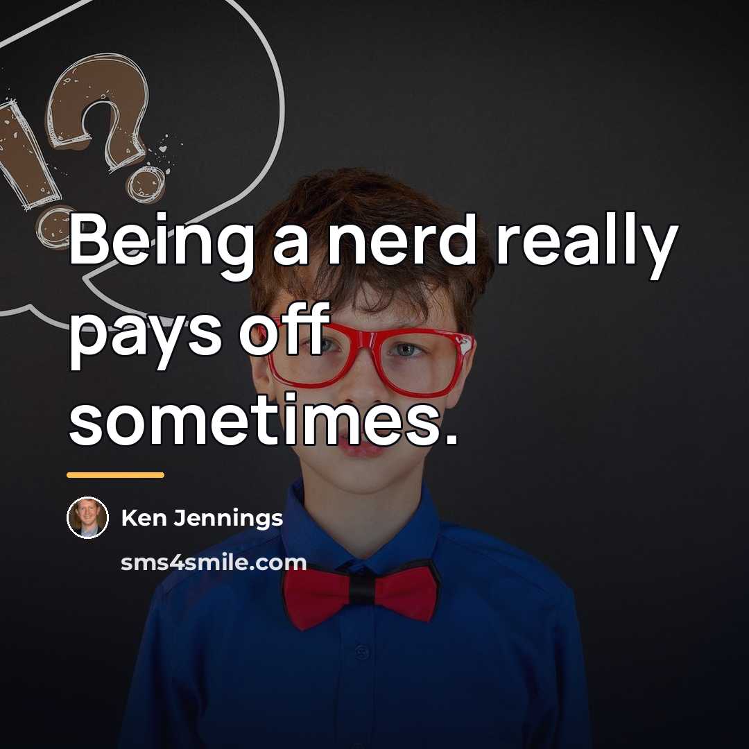 “Being a nerd really pays off sometimes.…” quote by Ken Jennings
