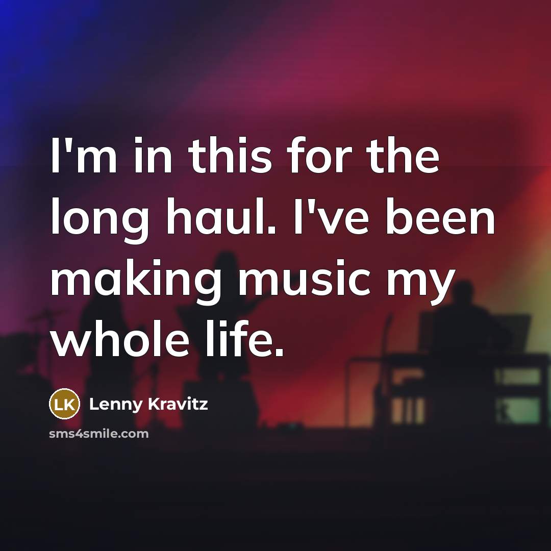 “I'm in this for the long haul. I've been making…” quote by Lenny Kravitz