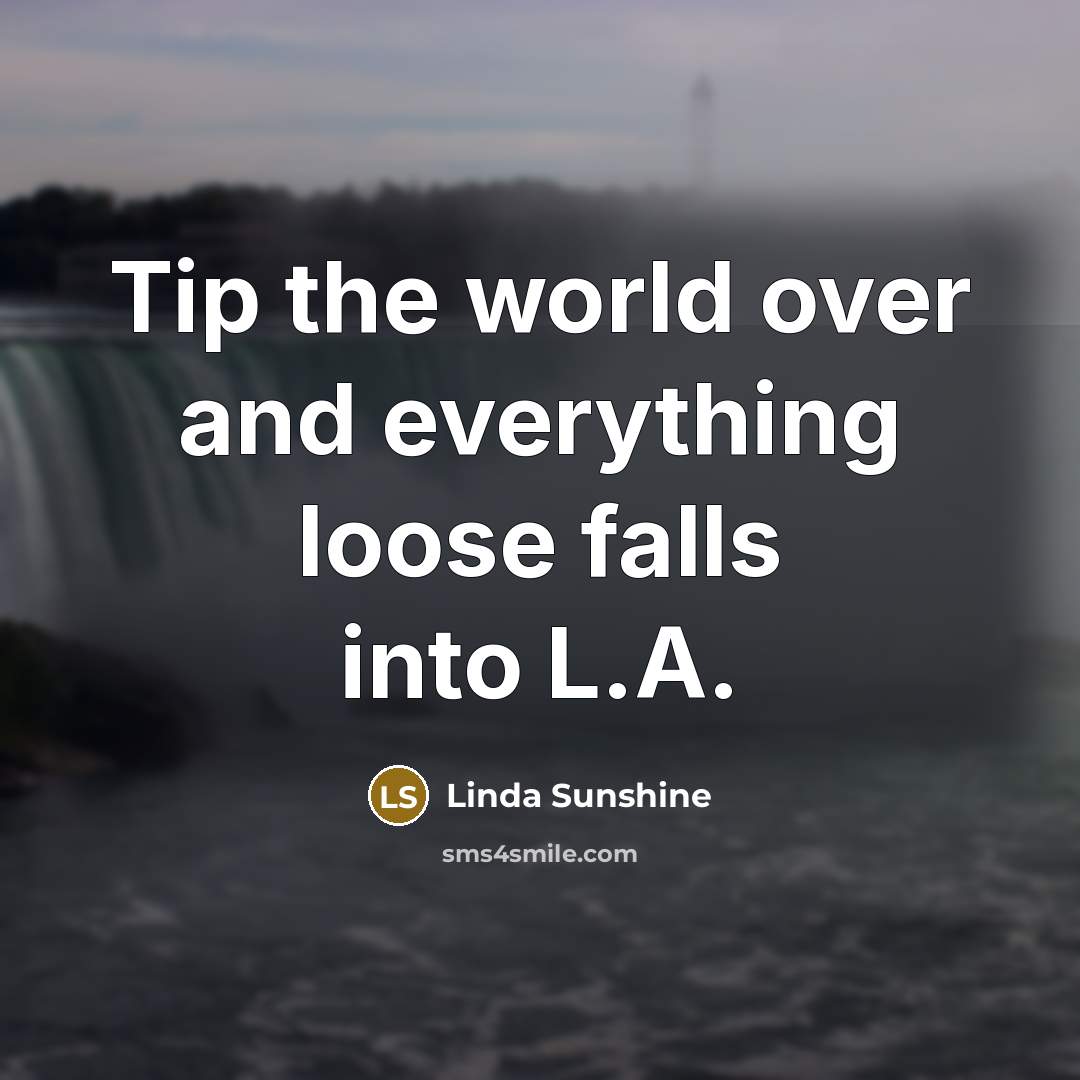 “Tip the world over and everything loose falls into L.A.…” quote by Linda Sunshine