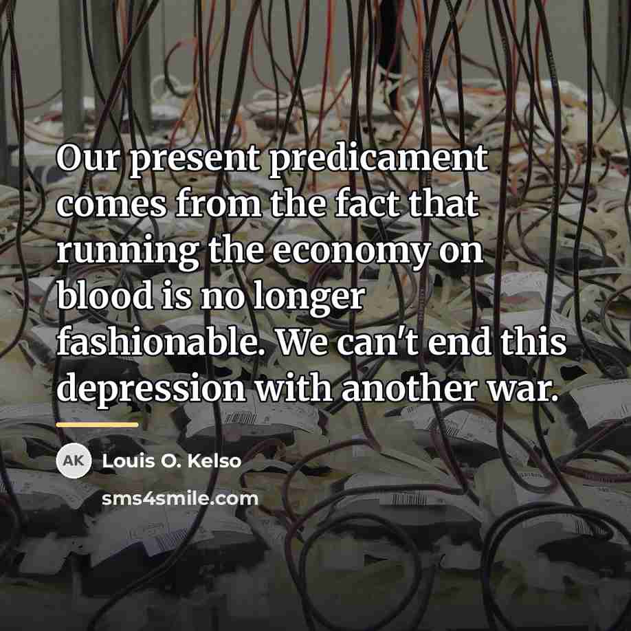 “Our present predicament comes from the fact that running the…” quote by Louis O. Kelso