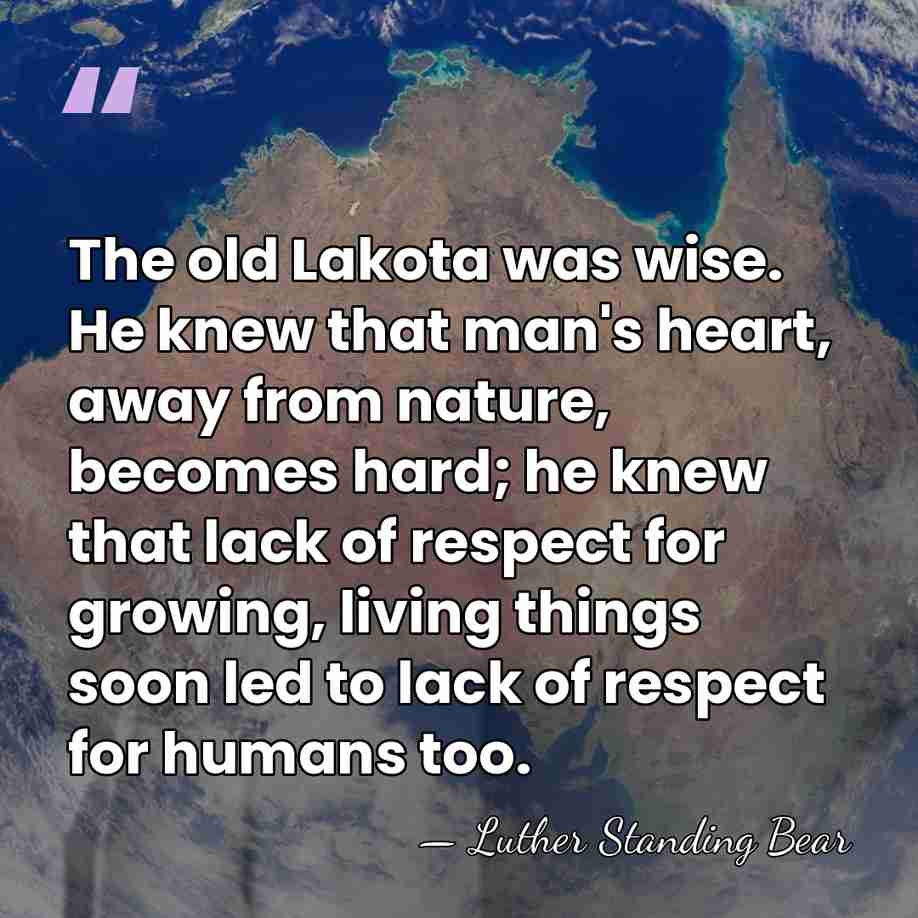 The old Lakota was wise. He knew that man's heart, away from&hellip; - Luther Standing Bear