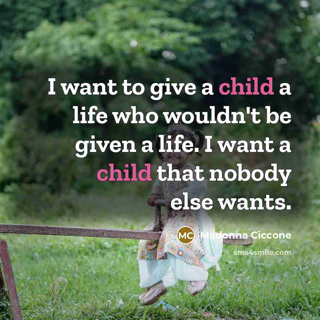 “I want to give a child a life who wouldn't…” quote by Madonna Ciccone