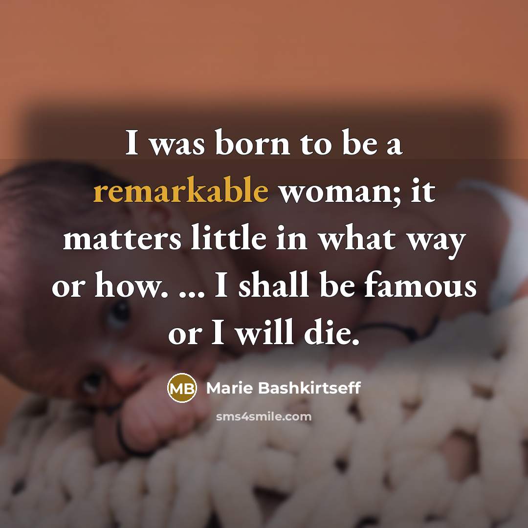 “I was born to be a remarkable woman; it matters…” quote by Marie Bashkirtseff