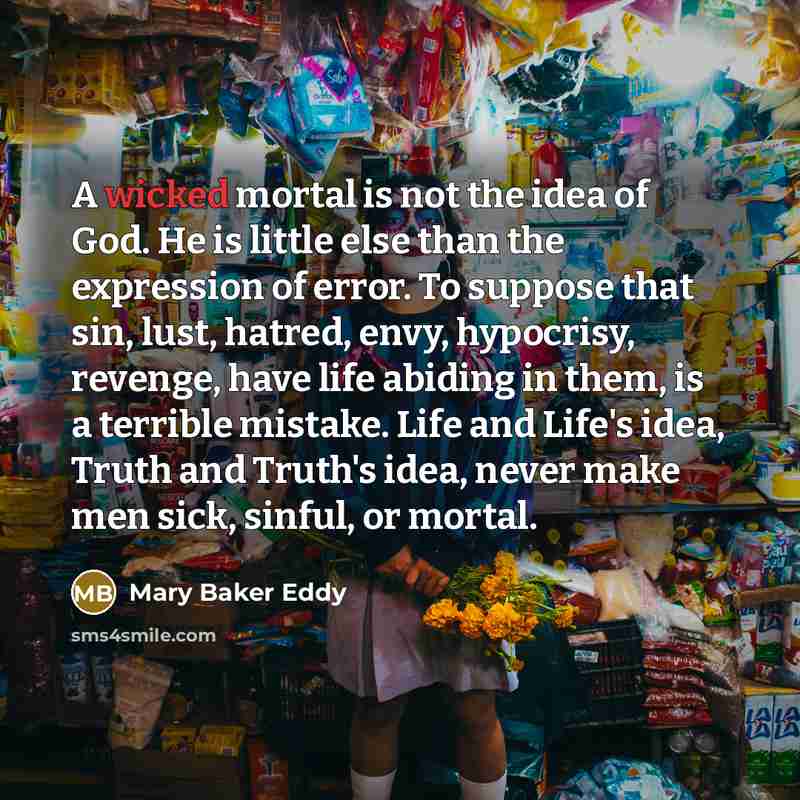 “A wicked mortal is not the idea of God. He…” quote by Mary Baker Eddy