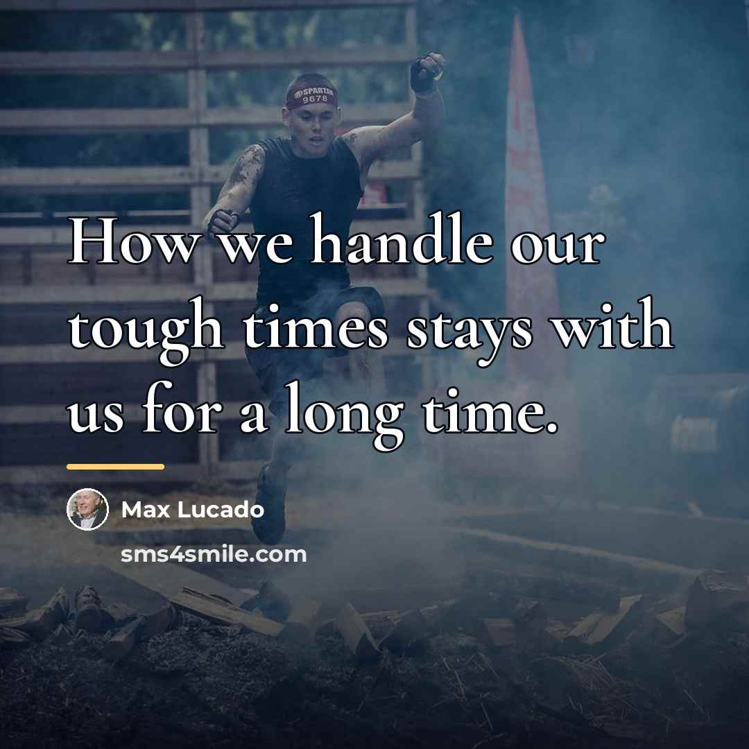 “How we handle our tough times stays with us for…” quote by Max Lucado