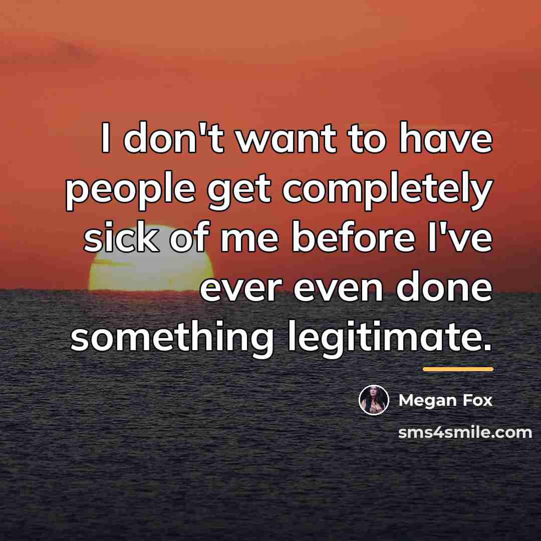 “I don't want to have people get completely sick of…” quote by Megan Fox