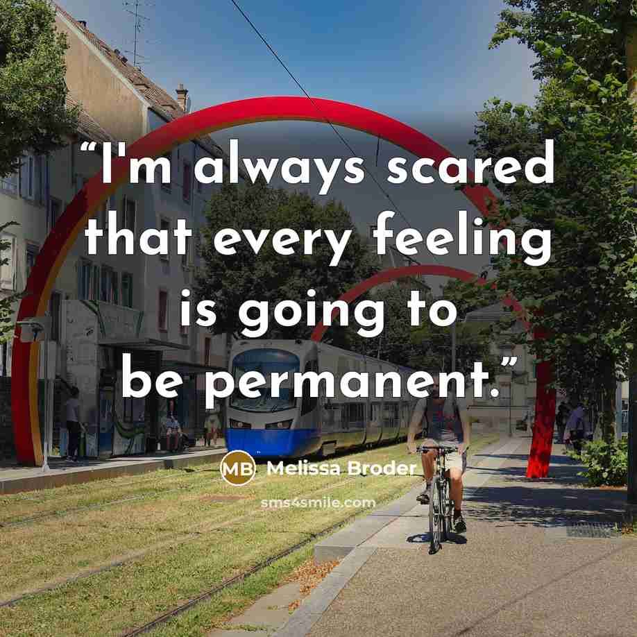 “I'm always scared that every feeling is going to be permanent.” quote by Melissa Broder