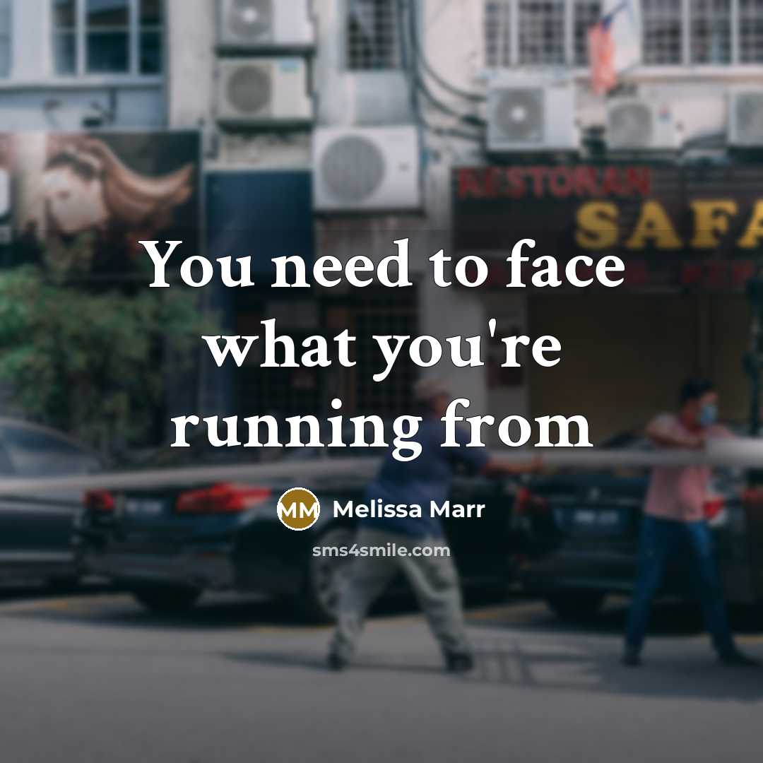 “You need to face what you're running from…” quote by Melissa Marr