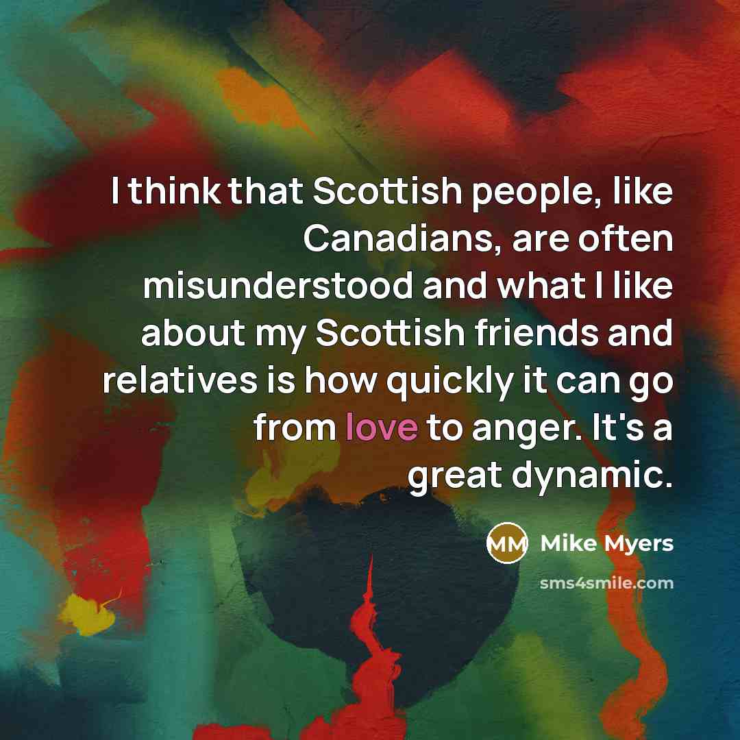 “I think that Scottish people, like Canadians, are often misunderstood…” quote by Mike Myers