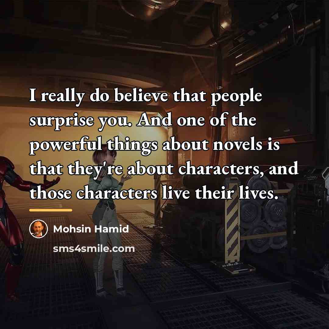 “I really do believe that people surprise you. And one…” quote by Mohsin Hamid