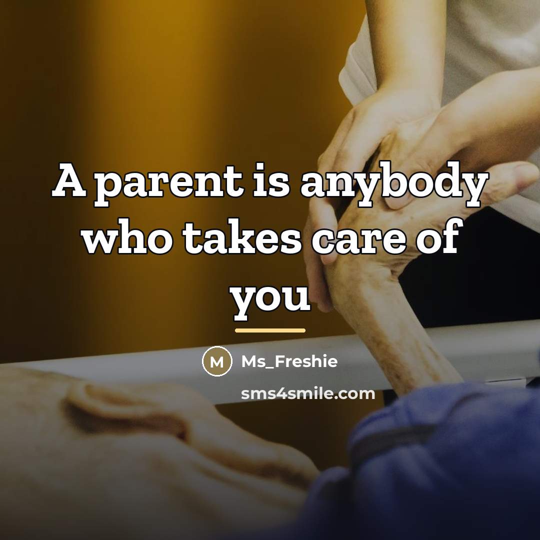 “A parent is anybody who takes care of you…” quote by Ms_Freshie