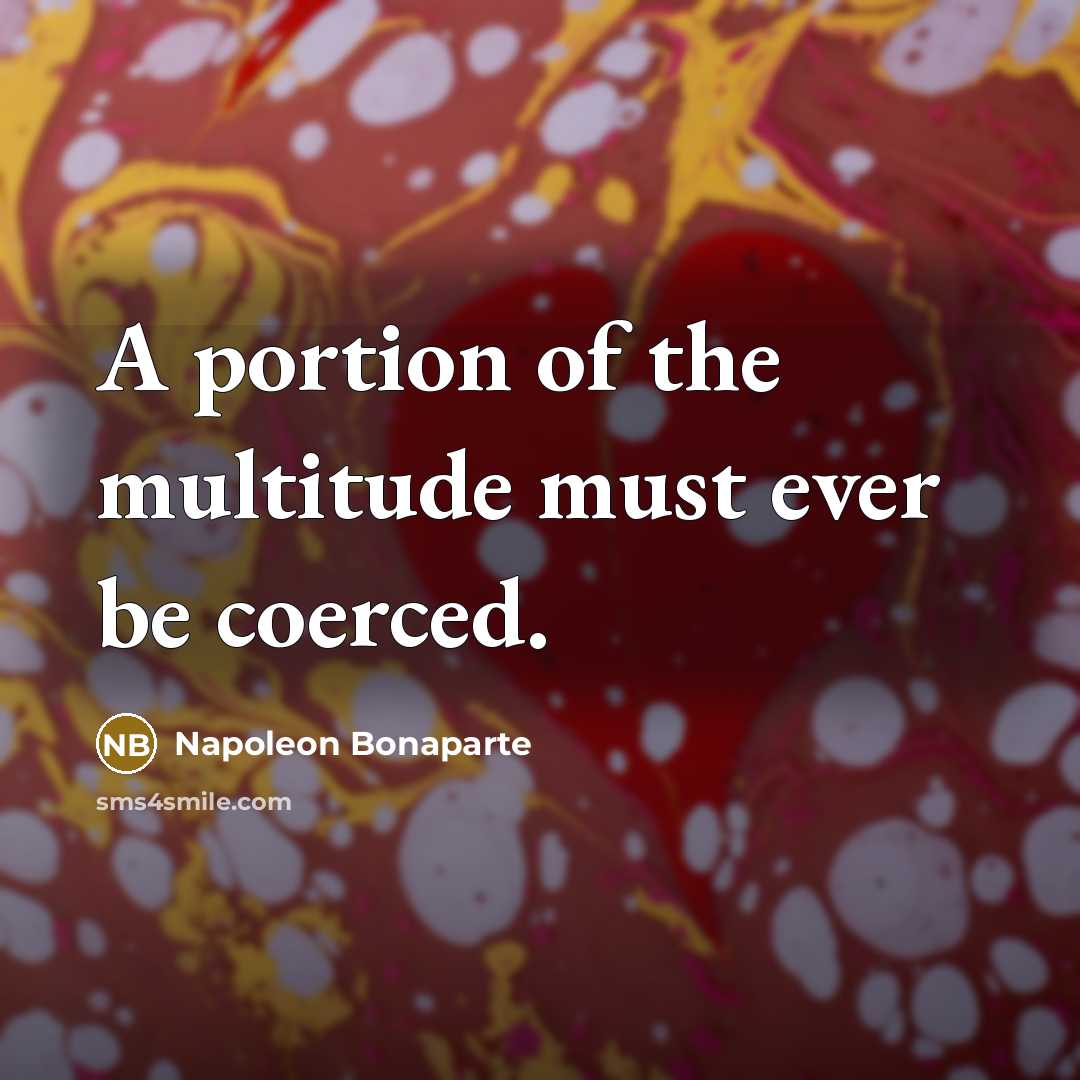 “A portion of the multitude must ever be coerced.…” quote by Napoleon Bonaparte