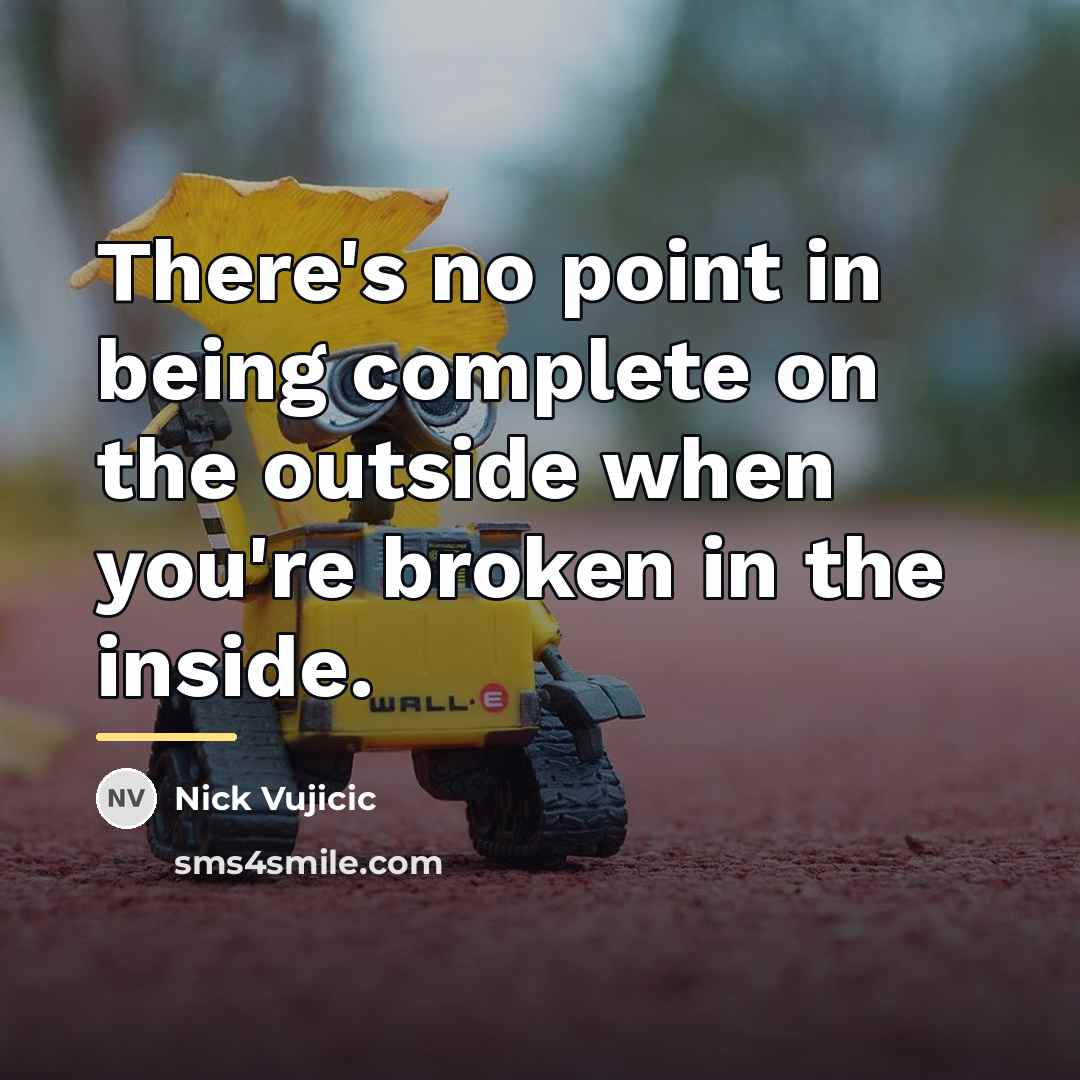 “There's no point in being complete on the outside when…” quote by Nick Vujicic