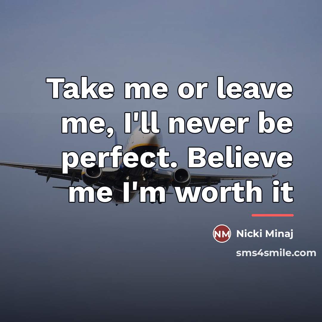 “Take me or leave me, I'll never be perfect. Believe…” quote by Nicki Minaj