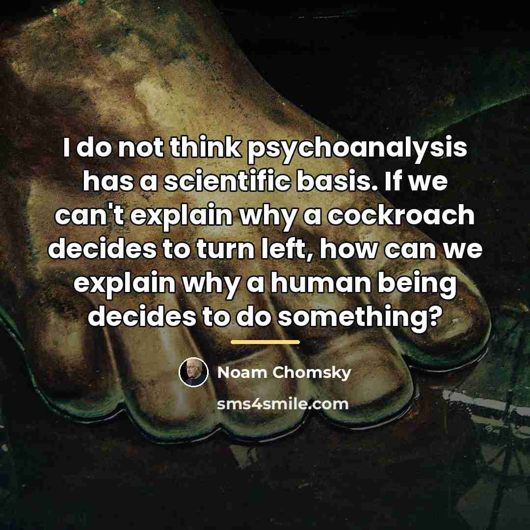 “I do not think psychoanalysis has a scientific basis. If…” quote by Noam Chomsky