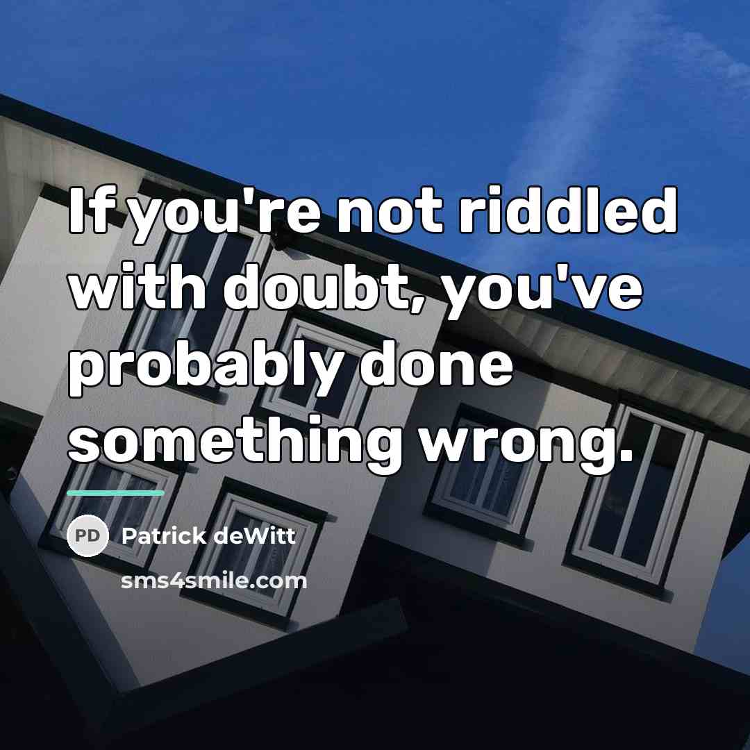 “If you're not riddled with doubt, you've probably done something…” quote by Patrick deWitt