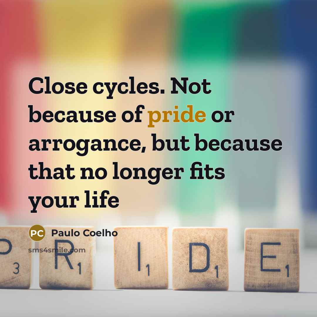 “Close cycles. Not because of pride or arrogance, but because…” quote by Paulo Coelho